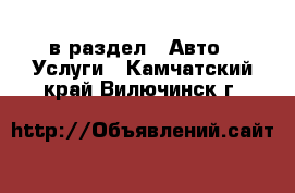  в раздел : Авто » Услуги . Камчатский край,Вилючинск г.